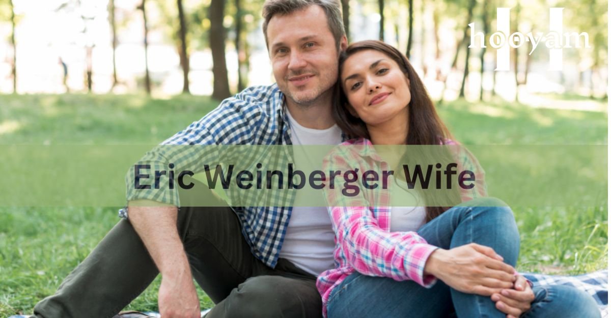 Eric Weinberger Wife: Unveiling the Woman Behind the Success