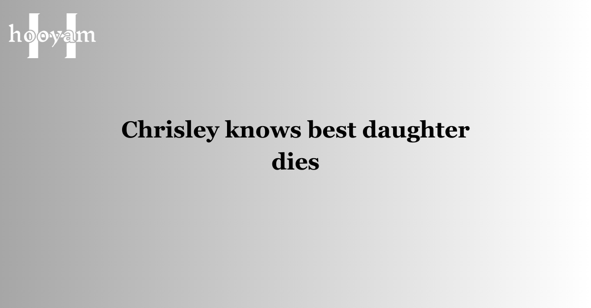 Chrisley knows best daughter dies