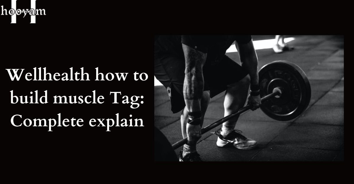 Wellhealth how to build muscle Tag: Complete explain
