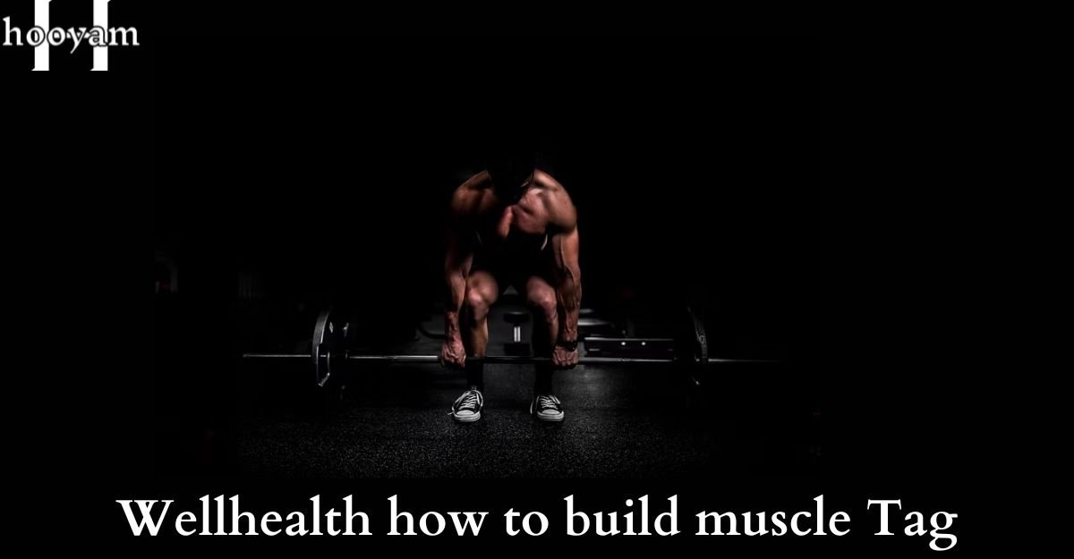 Wellhealth how to build muscle Tag 