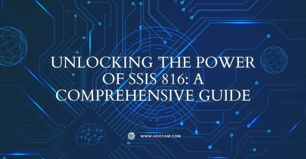 Unlocking the Power of SSIS 816: A Comprehensive Guide