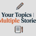 Your Topics Multiple Stories