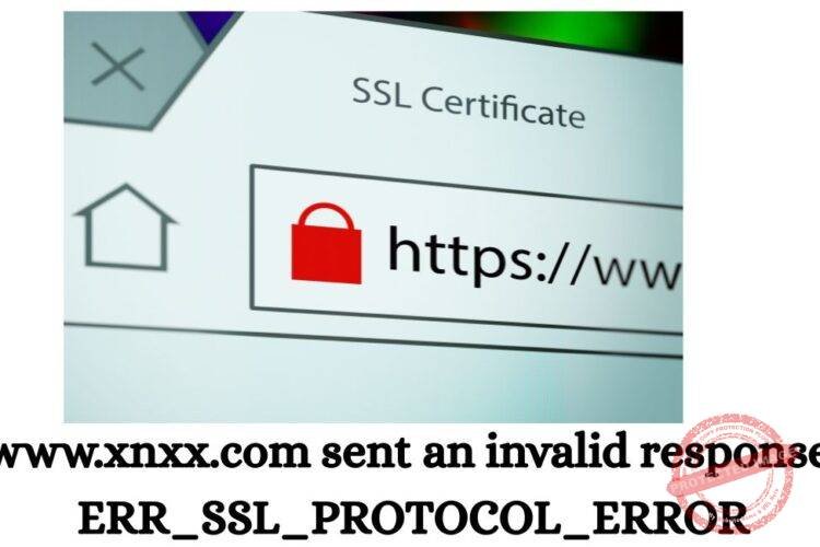 www.xnxx.com sent an invalid response. ERR_SSL_PROTOCOL_ERROR